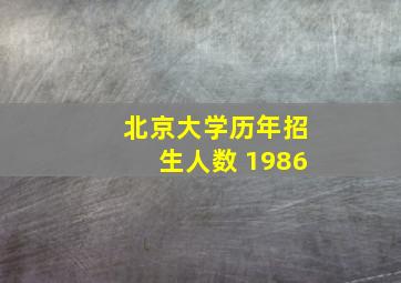 北京大学历年招生人数 1986